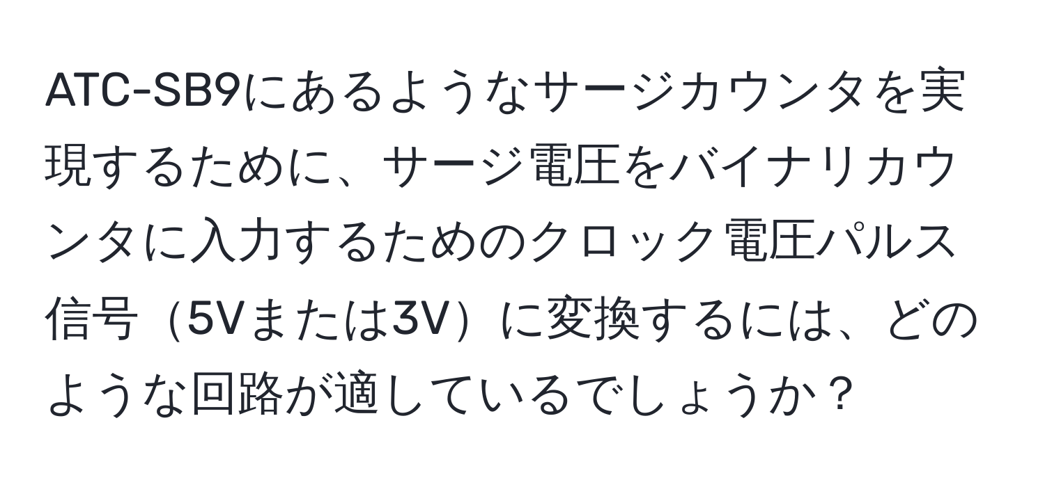 ATC-SB9にあるようなサージカウンタを実現するために、サージ電圧をバイナリカウンタに入力するためのクロック電圧パルス信号5Vまたは3Vに変換するには、どのような回路が適しているでしょうか？