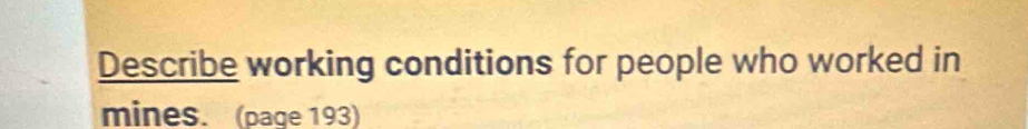 Describe working conditions for people who worked in 
mines. (page 193)