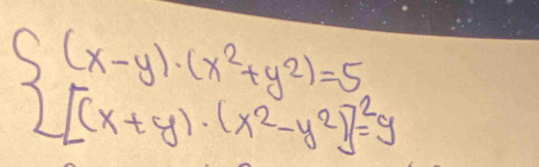 beginarrayl (x-y)· (x^2+y^2)=5 [(x+y)· (x^2-y^2]^2=yendarray.