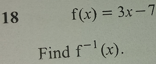 18
f(x)=3x-7
Find f^(-1)(x).