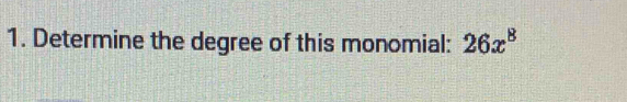 Determine the degree of this monomial: 26x^8