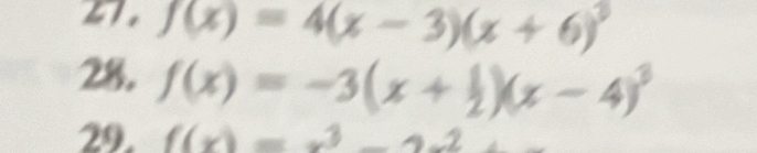 f(x)=4(x-3)(x+6)^3
28. f(x)=-3(x+ 1/2 )(x-4)^3
29. f(x)=x^3-2x^2+