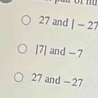 27 and 1-27
|7| and - 7
27 and − 27