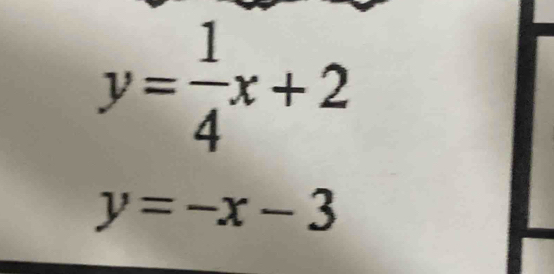 y= 1/4 x+2
y=-x-3