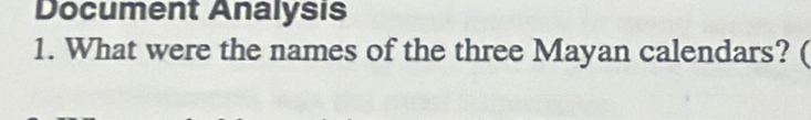 Document Analysis 
1. What were the names of the three Mayan calendars? (