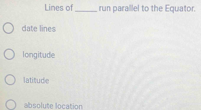 Lines of _run parallel to the Equator.
date lines
longitude
latitude
absolute location