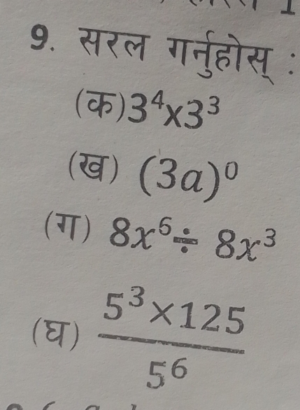 सरल गनुहोस् : 
(क) 3^4* 3^3
(ख) (3a)^0
(ग) 8x^6/ 8x^3
(घ)  (5^3* 125)/5^6 