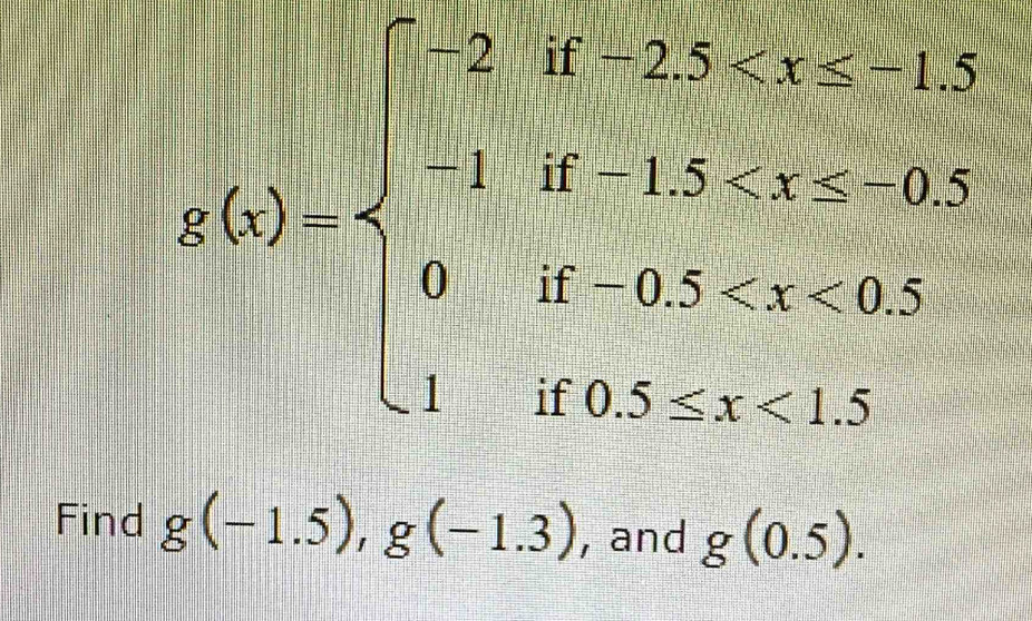 g(x)=beginarrayl 2ifx<25<-6 -ifx>x <1 1if0.5
Find g(-1.5), g(-1.3) , and g(0.5).