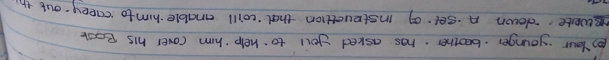 ②)Your younger. beother. has asked you to help him cover his Book 
wete down A setf insteuettion that coill anable him to eaepy out the