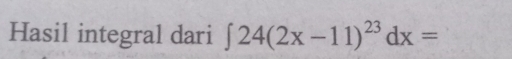 Hasil integral dari ∈t 24(2x-11)^23dx=