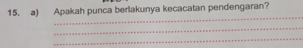 Apakah punca berlakunya kecacatan pendengaran? 
_ 
_ 
_