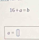 16+a=b
a=□