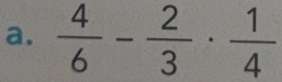  4/6 - 2/3 ·  1/4 