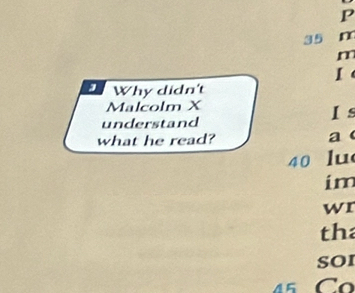 35 m
m 
I 
Why didn't 
Malcolm X 
understand 
Is 
what he read? a (
40 lu 
im 
wr 
th 
sOI 
5 C