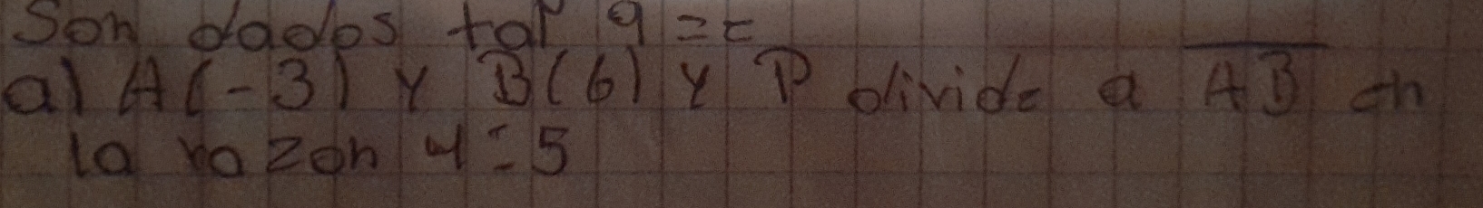 son dados tal 9=E
al A(-3) Y B(6) yP blivide a overline ABan
ta raZoh 4:5