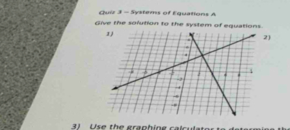 Systems of Equations A 
Give the solution to the system of equations. 
2) 
3) U s e th e graph in g cal c ul to