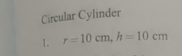 Circular Cylinder 
1. r=10cm, h=10cm