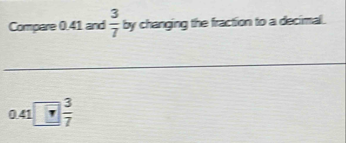 Compare 0.41 and  3/7  by changing the fraction to a decimal. 
_
0.41□  3/7 