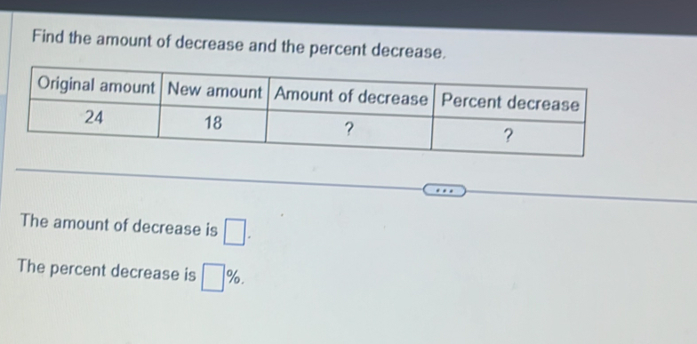 Find the amount of decrease and the percent decrease. 
The amount of decrease is □. 
The percent decrease is □ %.