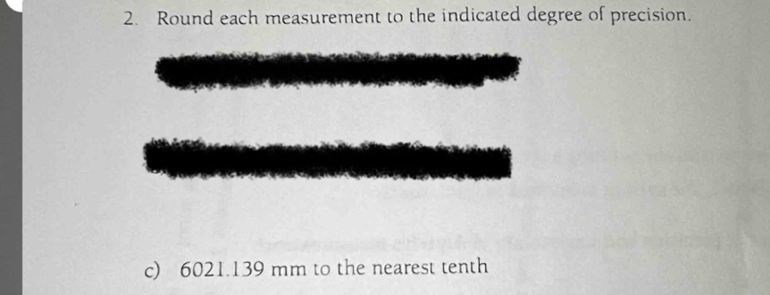 Round each measurement to the indicated degree of precision. 
c) 6021.139 mm to the nearest tenth