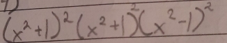 (x^2+1)^2(x^2+1)^2(x^2-1)^2