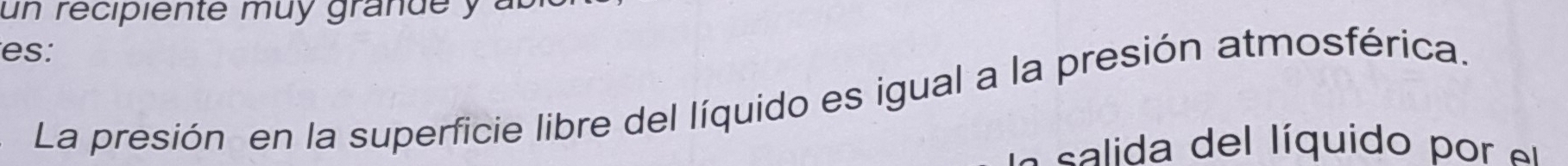 un recipiente muy grande y 
es: 
La presión en la superficie libre del líquido es igual a la presión atmosférica. 
e salida del líquido por e