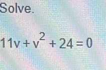 Solve.
11v+v^2+24=0