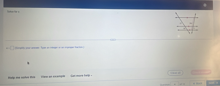 Solve for x
x=□ (Simplify your answer. Type an integer or an improper fraction.) 
Help me solve this View an example Get more help - Clear all 
Question 4 of 10 4 Back Neart 》