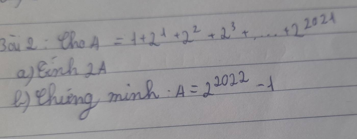 Bou 2: tho A=1+2^1+2^2+2^3+...+2^(2021)
ageinh 2A 
ejehving mink A=2^(2022)-1