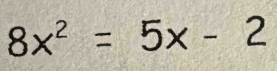 8x^2=5x-2