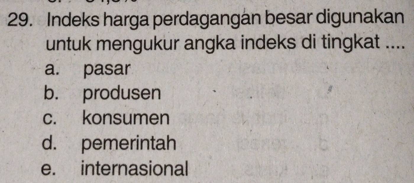 Indeks harga perdagangan besar digunakan
untuk mengukur angka indeks di tingkat ....
a. pasar
b. produsen
c. konsumen
d. pemerintah
e. internasional