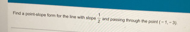 Find a point-slope form for the line with slope  1/2  and passing through the point (-1,-3).