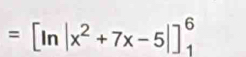 =[ln |x^2+7x-5|]_1^6