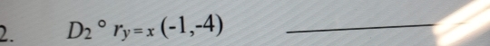 D_2^((circ)r_y)=x(-1,-4) _ 
_