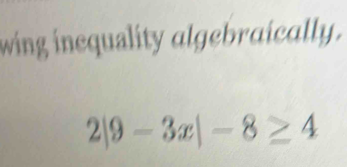 wing inequality algebraically.
2|9-3x|-8≥ 4