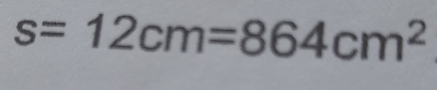 s= 12cm=864cm^2