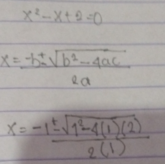 x^2-x+2=0
x= (-b± sqrt(b^2-4ac))/2a 
x= (-1± sqrt(1^2-4(1)(2)))/2(1) 