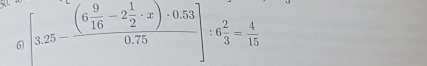 [3.25-frac (6 9/16 -2 1/2 · x)· 0.530.75]:6 2/3 = 4/15 