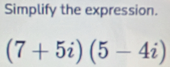 Simplify the expression.
(7+5i)(5-4i)