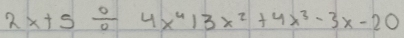 2x+5/ 4x^413x^2+4x^3-3x-20