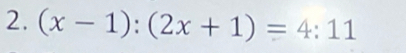 (x-1):(2x+1)=4:11