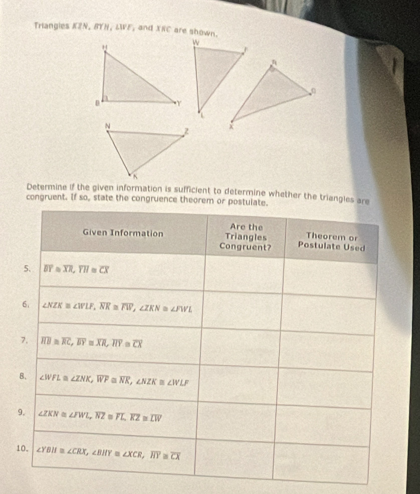 Triangies KIN,BYH,LWE , and XRC are shown.
 
Determine if the given information is sufficient to determine whether the triangles 
congruent. If so, state the congruence theore