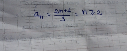 a_n= (2n+1)/3 =n≥slant 2