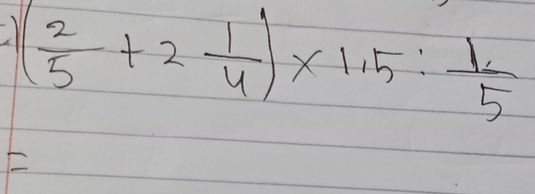 ( 2/5 +2 1/4 )* 1.5: 1/5 
F