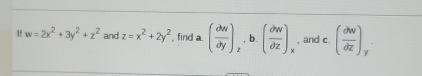 If w=2x^2+3y^2+z^2 and z=x^2+2y^2 , find a. ( partial w/partial y )_z· b.( partial w/partial z )_x , and c. ( partial w/partial z )_y