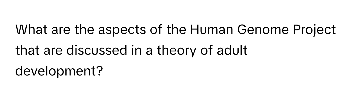 What are the aspects of the Human Genome Project that are discussed in a theory of adult development?