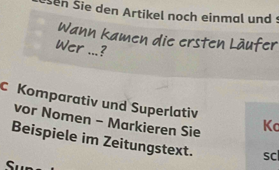 en Sie den Artikel noch einmal und : 
Wann kamen die ersten Läufer 
Wer ...? 
c Komparativ und Superlativ 
vor Nomen - Markieren Sie 
Ko 
Beispiele im Zeitungstext. 
sc