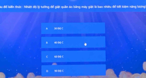 ầu đổ kiến thức : Nhiệt độ lý tưởng để giặt quần áo bằng máy giặt là bao nhiêu để tiết kiệm năng lượng
A 30 Độ C
B 40 Độ C
C 60 Độ C
D 90 Độ C