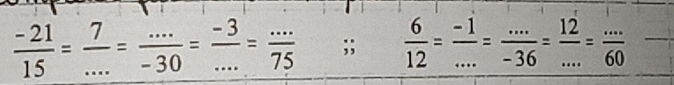  (-21)/15 = 7/... = (...)/-30 = (-3)/... = (...)/75 ;;  6/12 = (-1)/... = (...)/-36 = 12/... = (...)/60  __