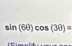 sin (6θ )cos (3θ )=
, e